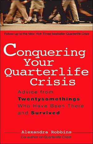 Conquering Your Quarterlife Crisis: Advice from Twentysomethings Who Have Been There and Survived de Alexandra Robbins