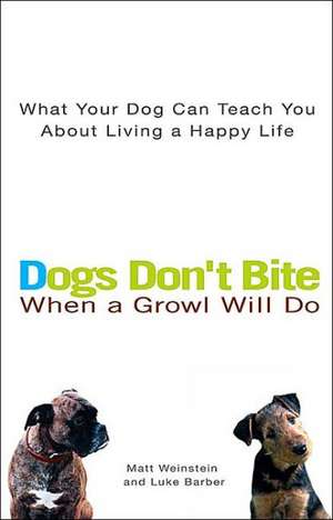 Dogs Don't Bite When a Growl Will Do: What Your Dog Can Teach You about Living a Happy Life de Matt Weinstein