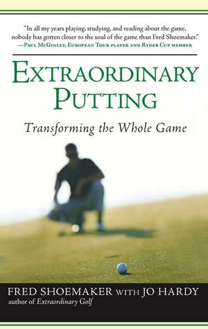 Extraordinary Putting: Transforming the Whole Game de Fred Shoemaker