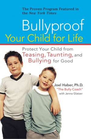 Bullyproof Your Child for Life: Protect Your Child from Teasing, Taunting, and Bullying for Good de Joel Haber