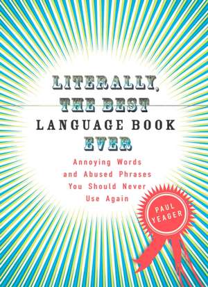 Literally, the Best Language Book Ever: Annoying Words and Abused Phrases You Should Never Use Again de Paul Yeager