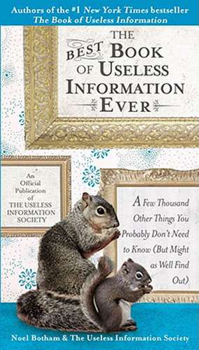 The Best Book of Useless Information Ever: A Few Thousand Other Things You Probably Don't Need to Know (But Might as Well Find Out) de Noel Botham