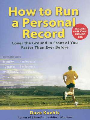 How to Run a Personal Record: Cover the Ground in Front of You Faster Than Ever Before de Dave Kuehls