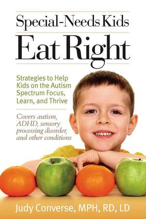 Special-Needs Kids Eat Right: Strategies to Help Kids on the Autism Spectrum Focus, Learn, and Thrive de Judy Converse