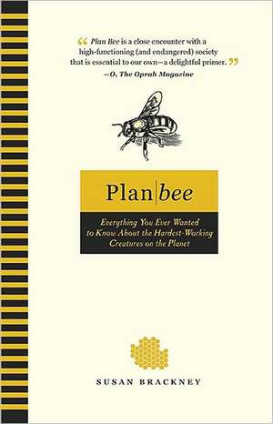 Plan Bee: Everything You Ever Wanted to Know about the Hardest-Working Creatures on the Planet de Susan Brackney