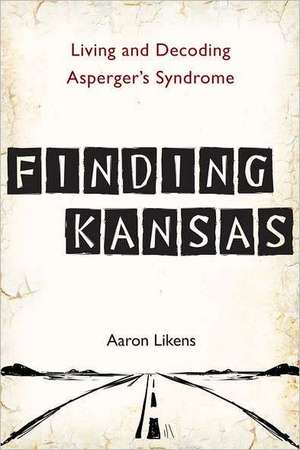 Finding Kansas: Living and Decoding Asperger's Syndrome de Aaron Likens