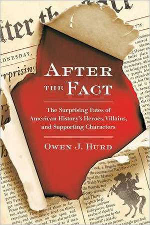 After the Fact: The Surprising Fates of American History's Heroes, Villains, and Supporting Characters de Owen J. Hurd