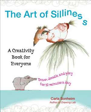 The Art of Silliness: A Creativity Book for Everyone de Carla Sonheim