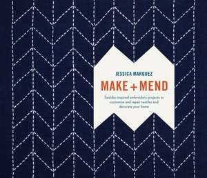 Make and Mend: Sashiko-Inspired Embroidery Projects to Customize and Repair Textiles and Decorate Your Home de Jessica Marquez