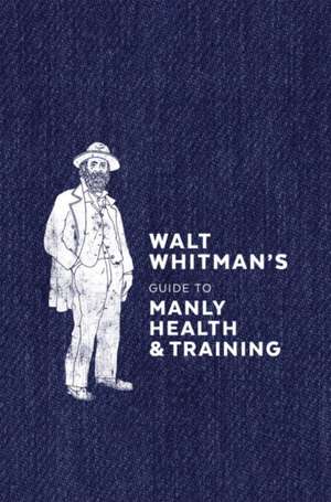 Walt Whitman's Guide to Manly Health and Training de Whitman Walt