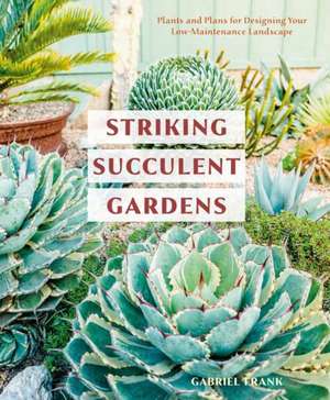 Striking Succulent Gardens de Gabriel Frank