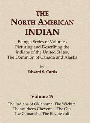 The North American Indian Volume 19 - The Indians of Oklahoma, The Wichita, The Southern Cheyenne, The Oto, The Comanche, The Peyote Cult de Edward S. Curtis