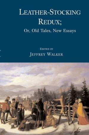 Leather-Stocking Redux: Or, Old Tales, New Essays de Jeffrey Walker