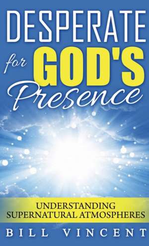 Desperate for God's Presence (Pocket Size) de Bill Vincent