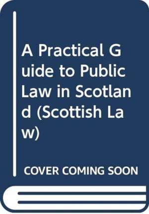 Practical Guide to Public Law in Scotland de Sheriff Frances McCartney