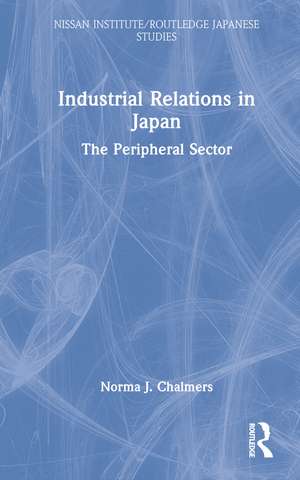 Industrial Relations in Japan: The Peripheral Sector de Norma Chalmers