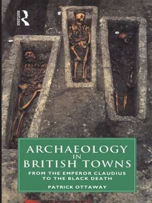 Archaeology in British Towns: From the Emperor Claudius to the Black Death de Patrick Ottaway