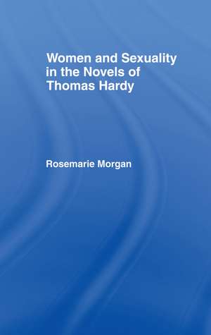 Women and Sexuality in the Novels of Thomas Hardy de Rosemarie Morgan