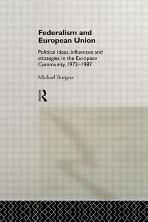 Federalism and European Union: Political Ideas, Influences, and Strategies in the European Community 1972-1986 de Michael Burgess