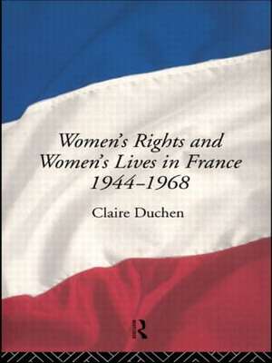 Women's Rights and Women's Lives in France 1944-1968 de Claire Duchen