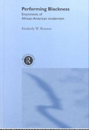 Performing Blackness: Enactments of African-American Modernism de Kimberley W. Benston