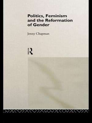 Politics, Feminism and the Reformation of Gender de Jennifer Chapman