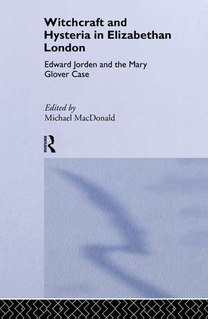 Witchcraft and Hysteria in Elizabethan London: Edward Jorden and the Mary Glover Case de Michael MacDonald