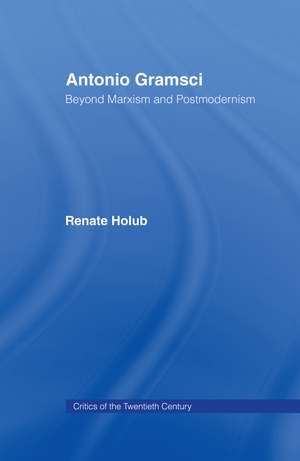 Antonio Gramsci: Beyond Marxism and Postmodernism de Renate Holub