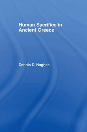 Human Sacrifice in Ancient Greece de Dennis D. Hughes