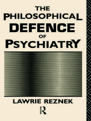 The Philosophical Defence of Psychiatry de Lawrie Reznek