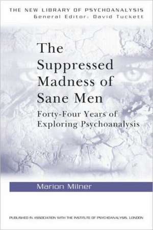 The Suppressed Madness of Sane Men: Forty-Four Years of Exploring Psychoanalysis de Marion Milner