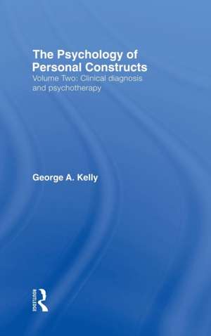 The Psychology of Personal Constructs: Volume Two: Clinical Diagnosis and Psychotherapy de George Kelly