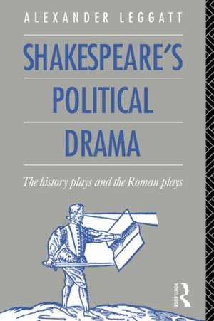 Shakespeare's Political Drama: The History Plays and the Roman Plays de Alexander Leggatt