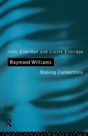 Raymond Williams: Making Connections de Elizabeth Eldridge