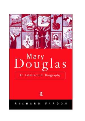 Mary Douglas: An Intellectual Biography de Richard Fardon