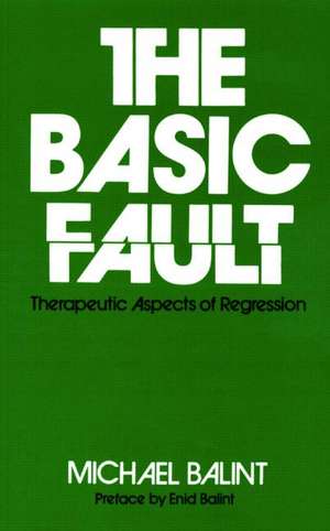 The Basic Fault: Therapeutic Aspects of Regression de Michael Balint