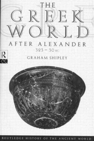 The Greek World After Alexander 323–30 BC de Graham Shipley