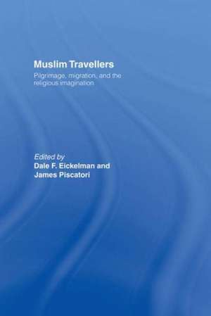 Muslim Travellers: Pilgrimage, Migration and the Religious Imagination de Dale F. Eickelman