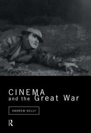 Cinema and the Great War de Andrew Kelly