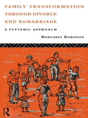 Family Transformation Through Divorce and Remarriage: A Systemic Approach de Margaret Robinson