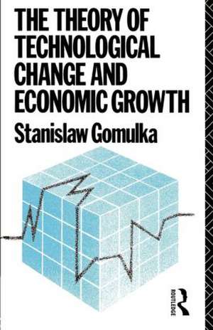 The Theory of Technological Change and Economic Growth de Dr Stanislaw Gomulka