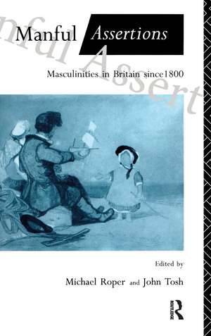 Manful Assertions: Masculinities in Britain Since 1800 de Michael Roper