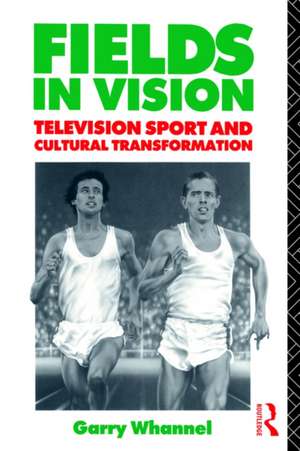 Fields in Vision: Television Sport and Cultural Transformation de Garry Whannel