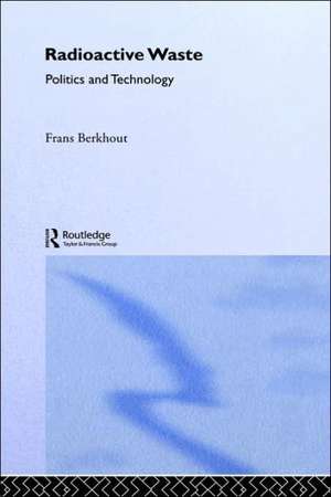 Radioactive Waste: Politics and Technology de Frans Berkhout