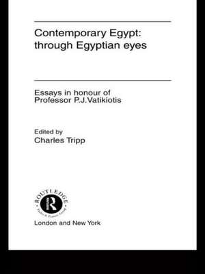 Contemporary Egypt: Through Egyptian Eyes: Essays in Honour of P.J. Vatikiotis de Charles Tripp