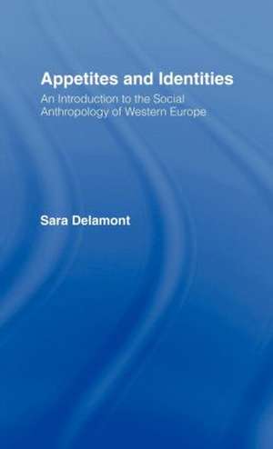 Appetites and Identities: An Introduction to the Social Anthropology of Western Europe de Sara Delamont