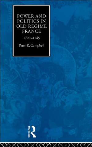 Power and Politics in Old Regime France, 1720-1745 de Peter Campbell