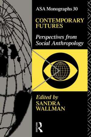 Contemporary Futures: Perspectives from Social Anthropology de Sandra Wallman