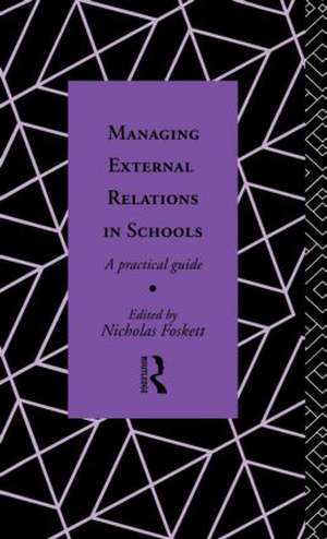 Managing External Relations in Schools: A Practical Guide de Nicholas Hedley Foskett