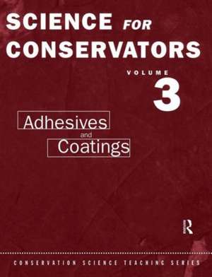 The Science For Conservators Series: Volume 3: Adhesives and Coatings de C.V. Horie